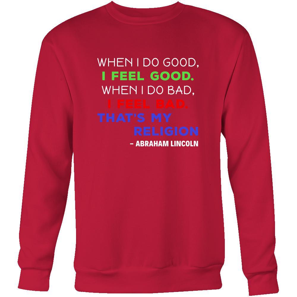 Happy President's Day - " When I do Good, I feel Good - Abraham Linkoln " - original custom made apparel.-T-shirt-Teelime | shirts-hoodies-mugs