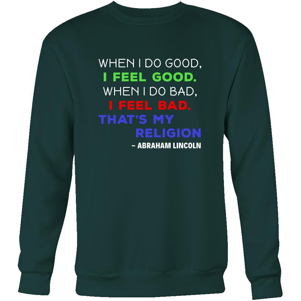 Happy President's Day - " When I do Good, I feel Good - Abraham Linkoln " - original custom made apparel.-T-shirt-Teelime | shirts-hoodies-mugs