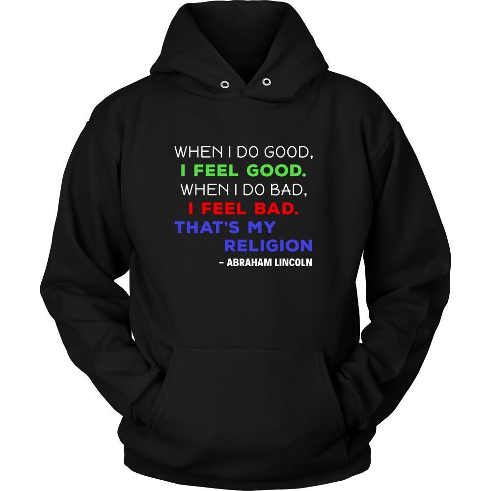 Happy President's Day - " When I do Good, I feel Good - Abraham Linkoln " - original custom made apparel.-T-shirt-Teelime | shirts-hoodies-mugs