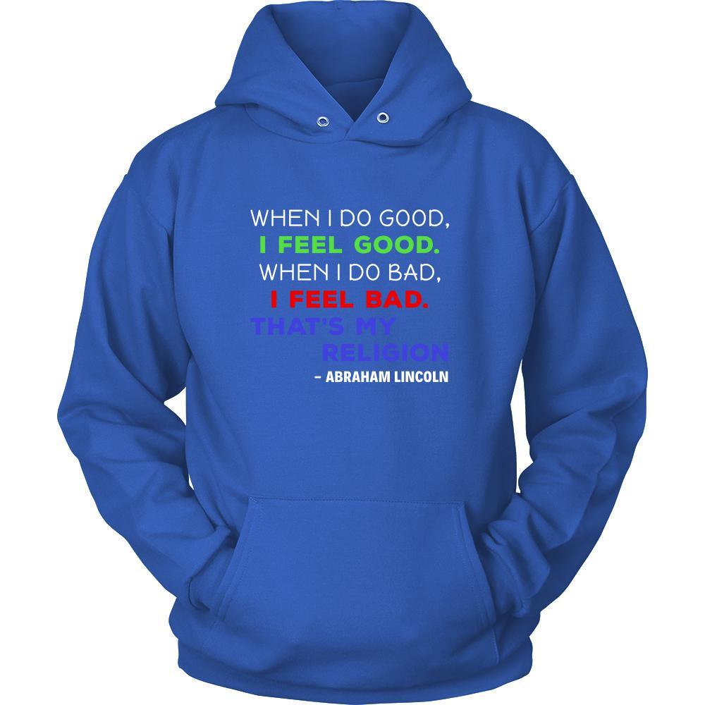 Happy President's Day - " When I do Good, I feel Good - Abraham Linkoln " - original custom made apparel.-T-shirt-Teelime | shirts-hoodies-mugs