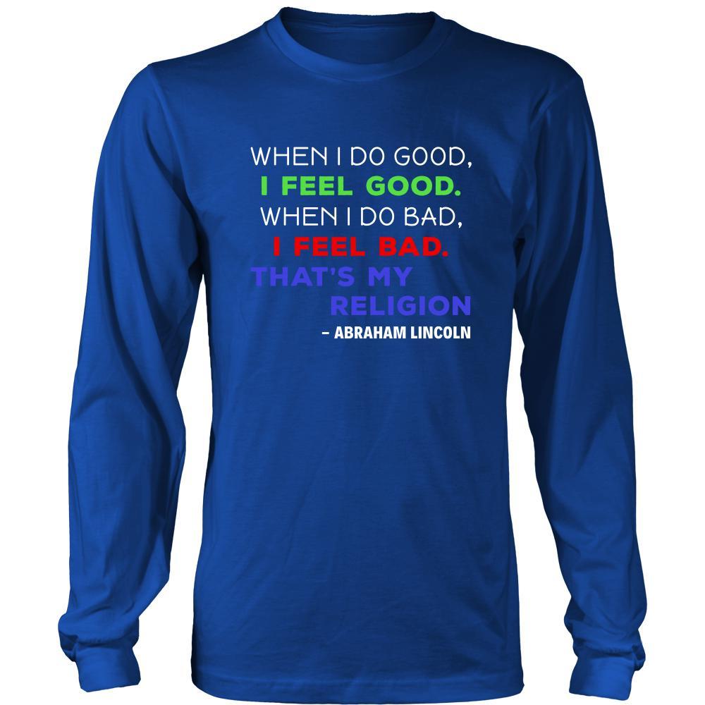 Happy President's Day - " When I do Good, I feel Good - Abraham Linkoln " - original custom made apparel.-T-shirt-Teelime | shirts-hoodies-mugs