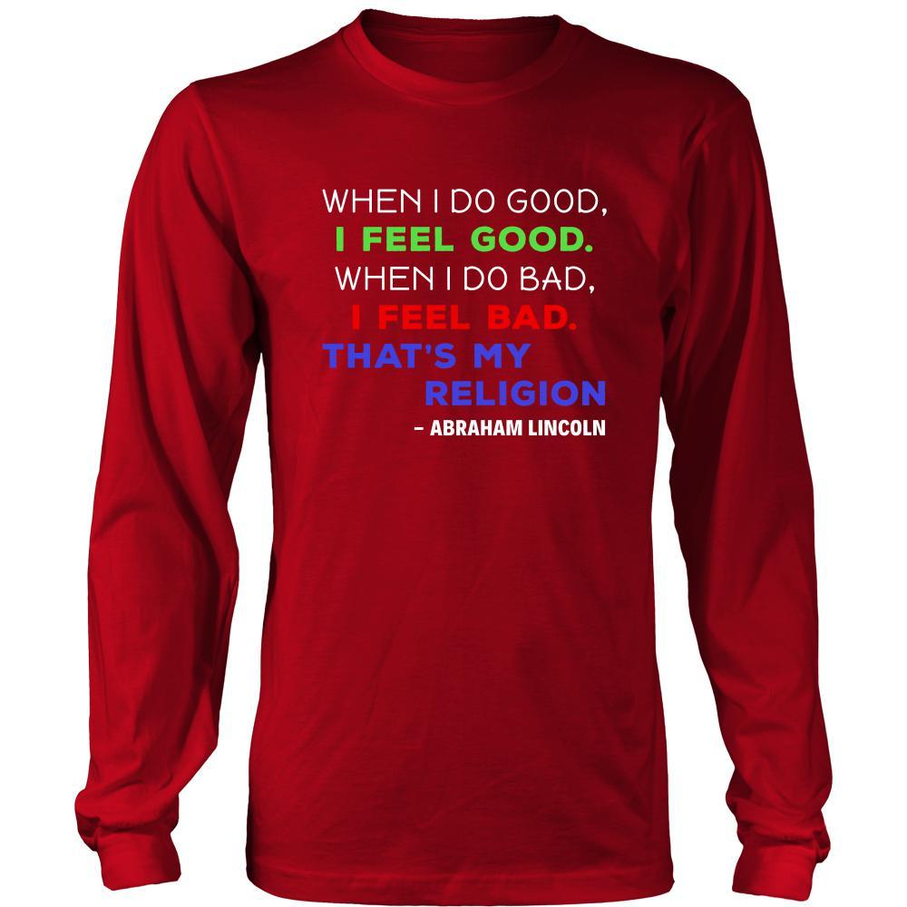 Happy President's Day - " When I do Good, I feel Good - Abraham Linkoln " - original custom made apparel.-T-shirt-Teelime | shirts-hoodies-mugs