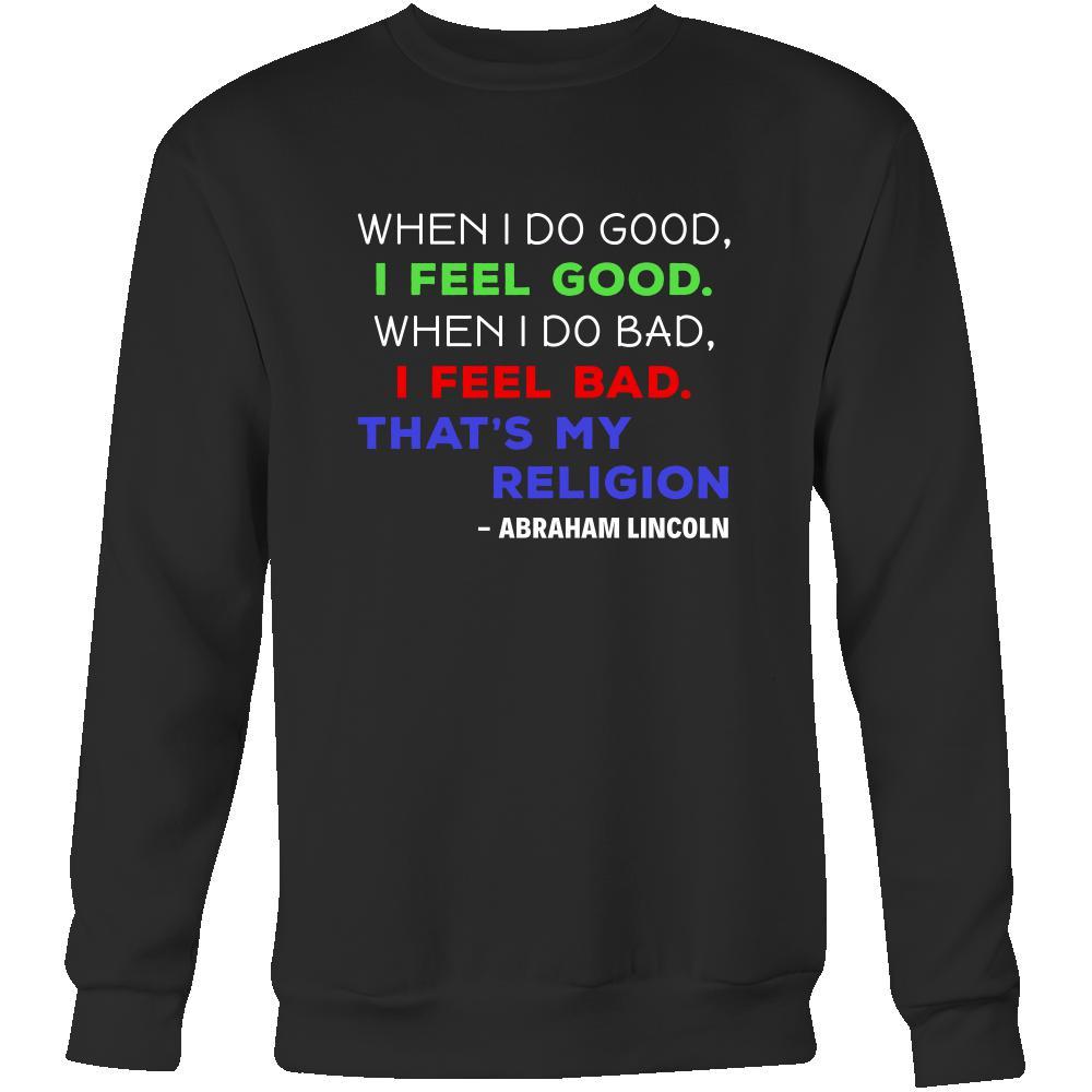 Happy President's Day - " When I do Good, I feel Good - Abraham Linkoln " - original custom made apparel.-T-shirt-Teelime | shirts-hoodies-mugs