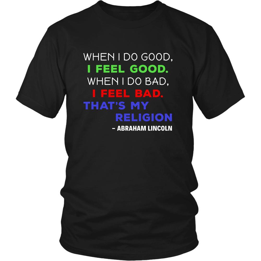 Happy President's Day - " When I do Good, I Feel Good... - Abraham Linkoln " - original custom made t-shirts.-T-shirt-Teelime | shirts-hoodies-mugs