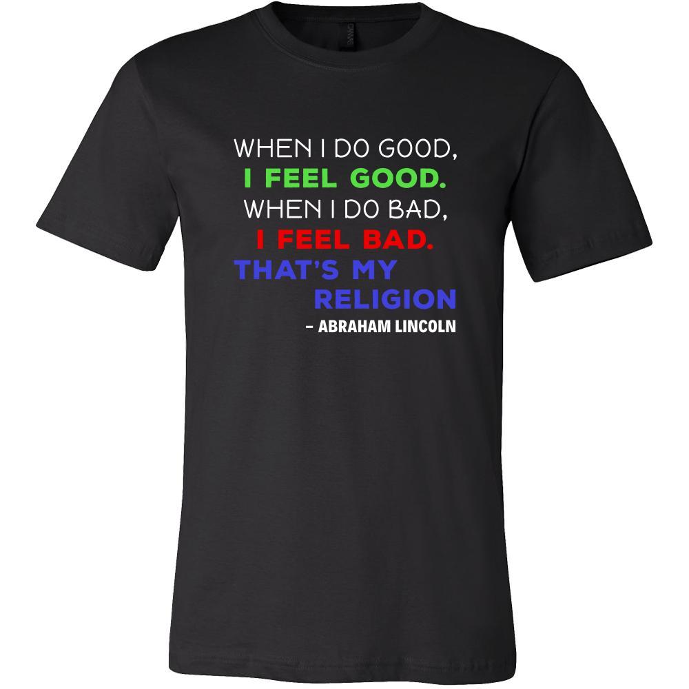 Happy President's Day - " When I do Good, I Feel Good... - Abraham Linkoln " - original custom made t-shirts.-T-shirt-Teelime | shirts-hoodies-mugs
