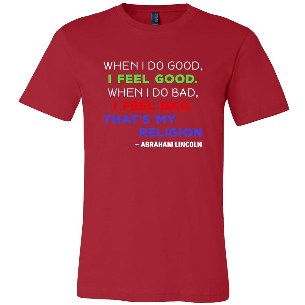 Happy President's Day - " When I do Good, I Feel Good... - Abraham Linkoln " - original custom made t-shirts.-T-shirt-Teelime | shirts-hoodies-mugs