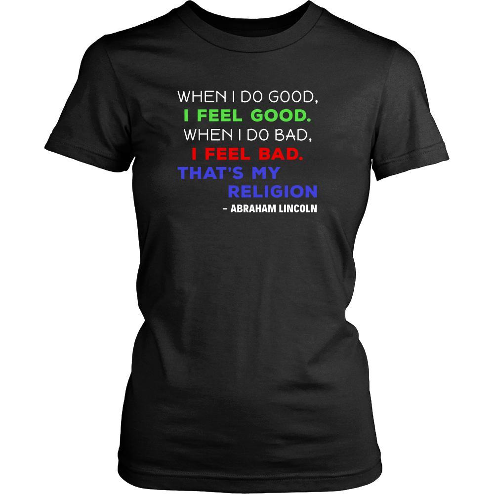 Happy President's Day - " When I do Good, I Feel Good... - Abraham Linkoln " - original custom made t-shirts.-T-shirt-Teelime | shirts-hoodies-mugs