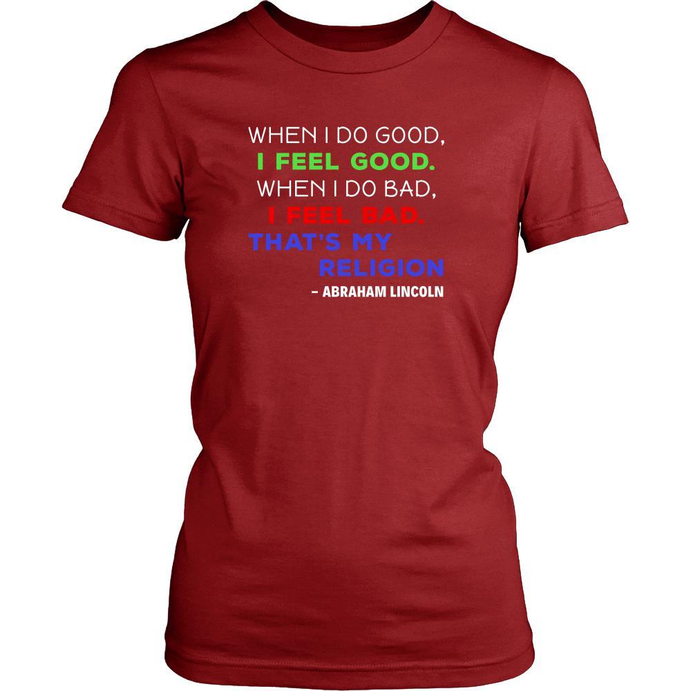 Happy President's Day - " When I do Good, I Feel Good... - Abraham Linkoln " - original custom made t-shirts.-T-shirt-Teelime | shirts-hoodies-mugs
