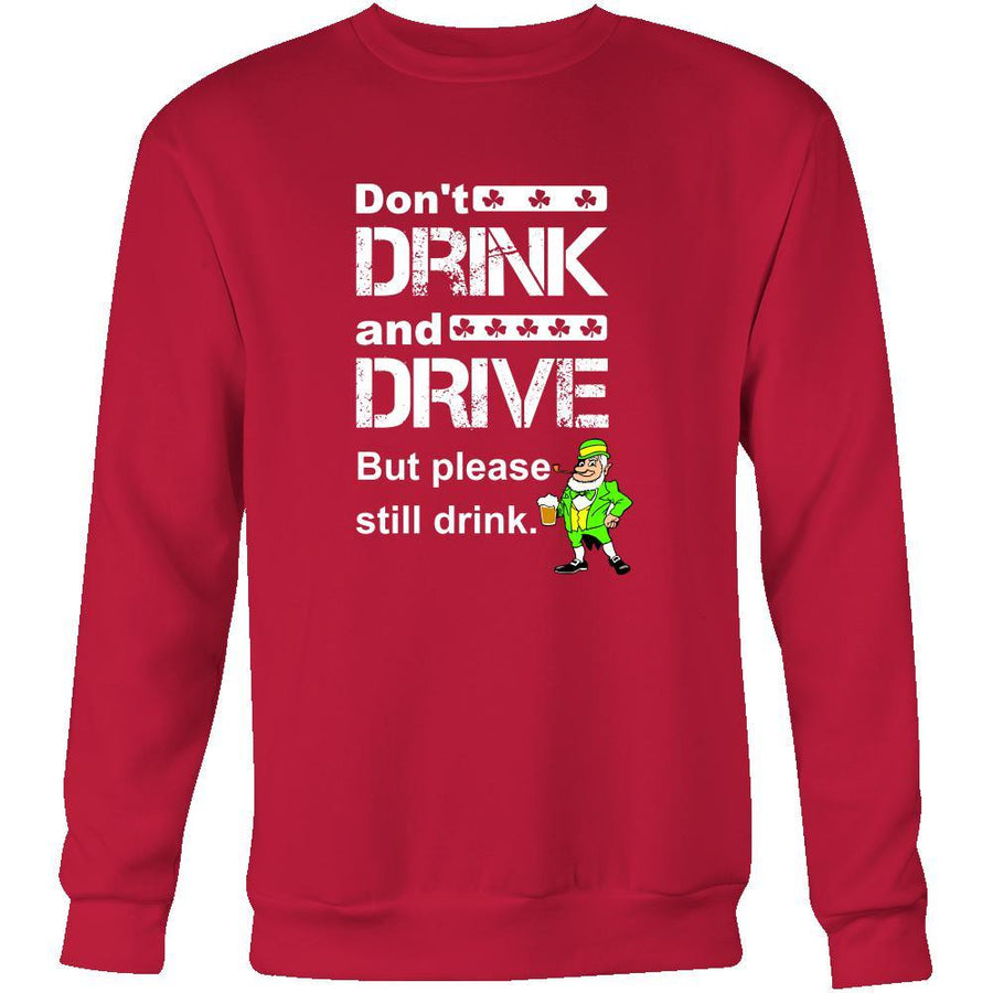 Happy Saint Patrick's Day - " Don't Drink and Drive " - custom made funny sweatshirts,hoodies, long sleeve shirts.