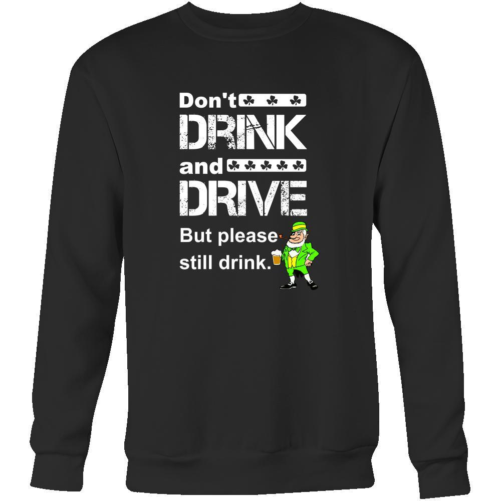 Happy Saint Patrick's Day - " Don't Drink and Drive " - custom made funny sweatshirts,hoodies, long sleeve shirts.