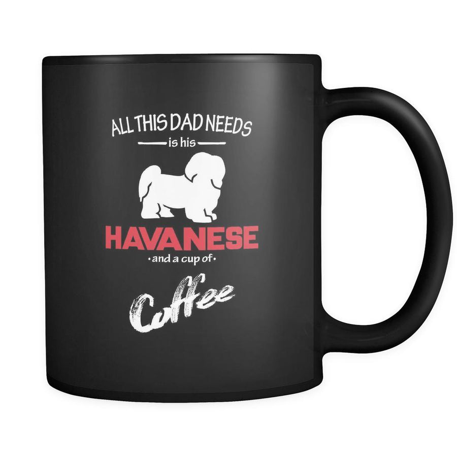 Havanese All this Dad needs is his Havanese and a cup of coffee 11oz Black Mug-Drinkware-Teelime | shirts-hoodies-mugs