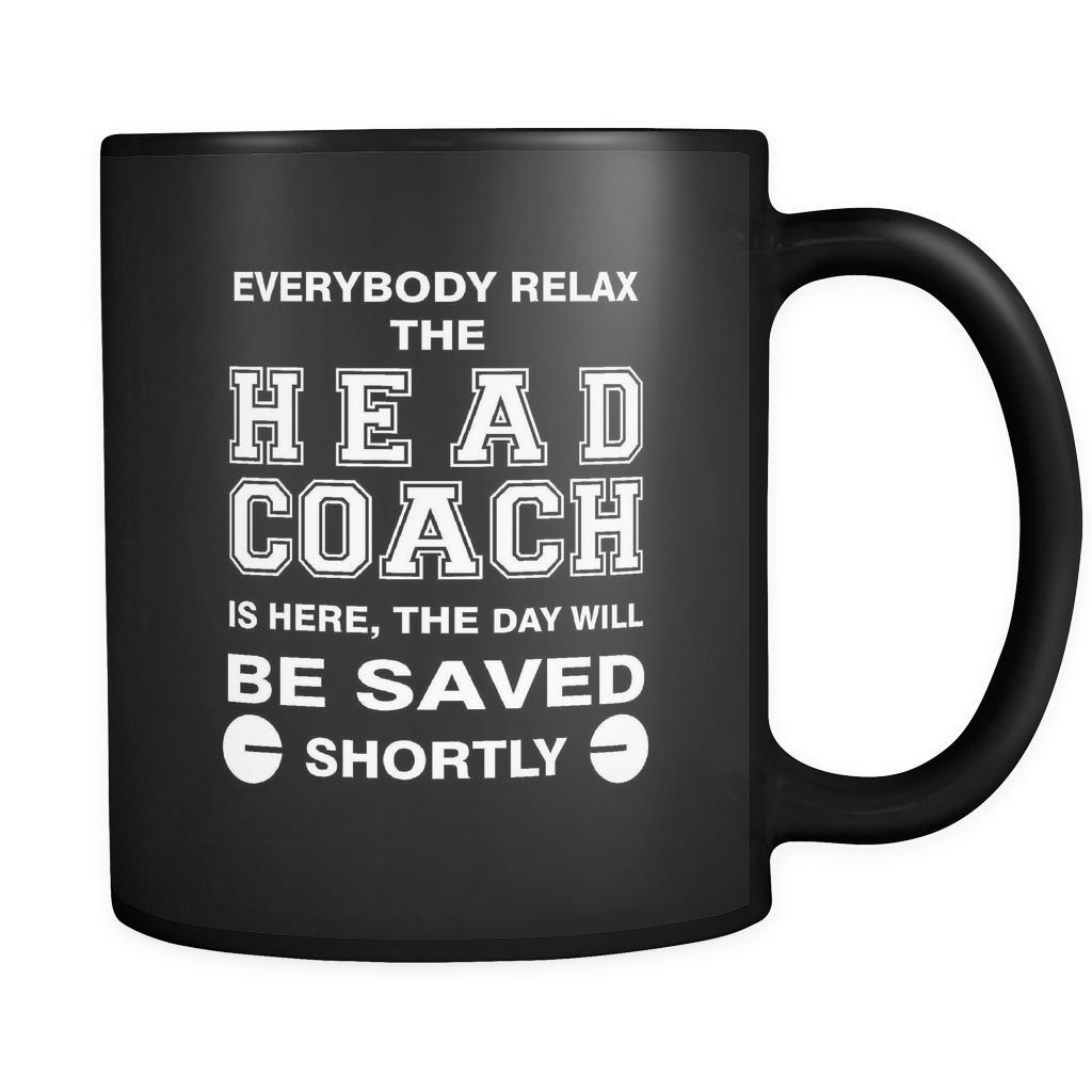 Head Coach - Everybody relax the Head Coach is here, the day will be save shortly - 11oz Black Mug-Drinkware-Teelime | shirts-hoodies-mugs