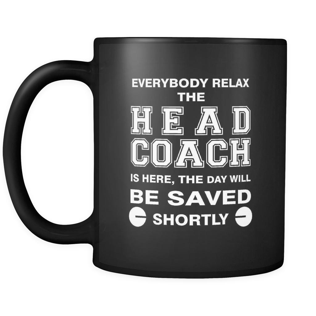 Head Coach - Everybody relax the Head Coach is here, the day will be save shortly - 11oz Black Mug-Drinkware-Teelime | shirts-hoodies-mugs