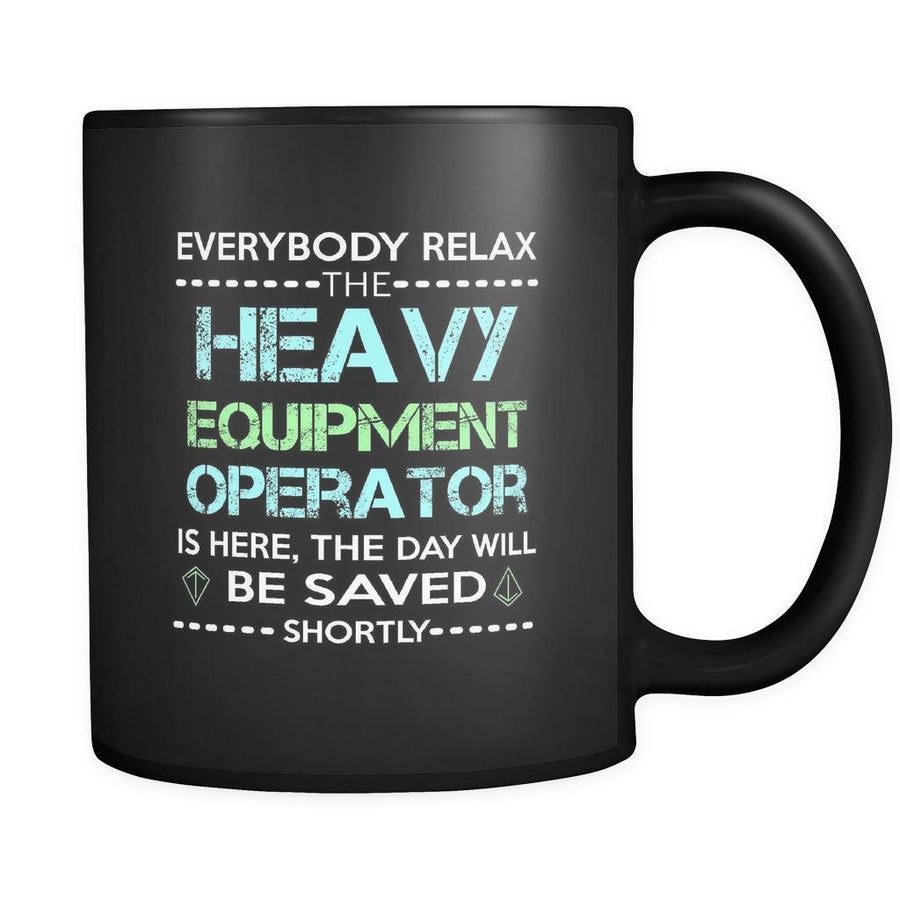 Heavy Equipment Operator - Everybody relax the Heavy Equipment Operator is here, the day will be save shortly - 11oz Black Mug-Drinkware-Teelime | shirts-hoodies-mugs