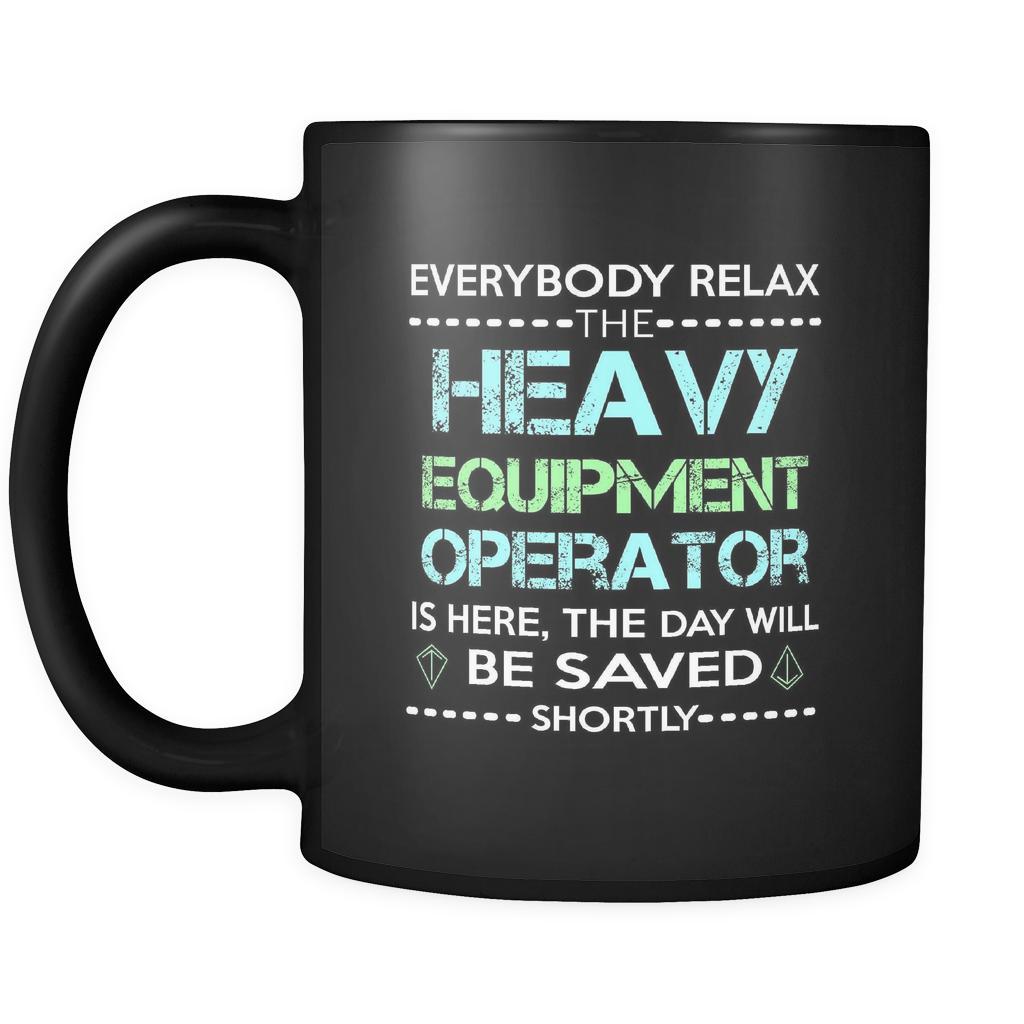 Heavy Equipment Operator - Everybody relax the Heavy Equipment Operator is here, the day will be save shortly - 11oz Black Mug-Drinkware-Teelime | shirts-hoodies-mugs