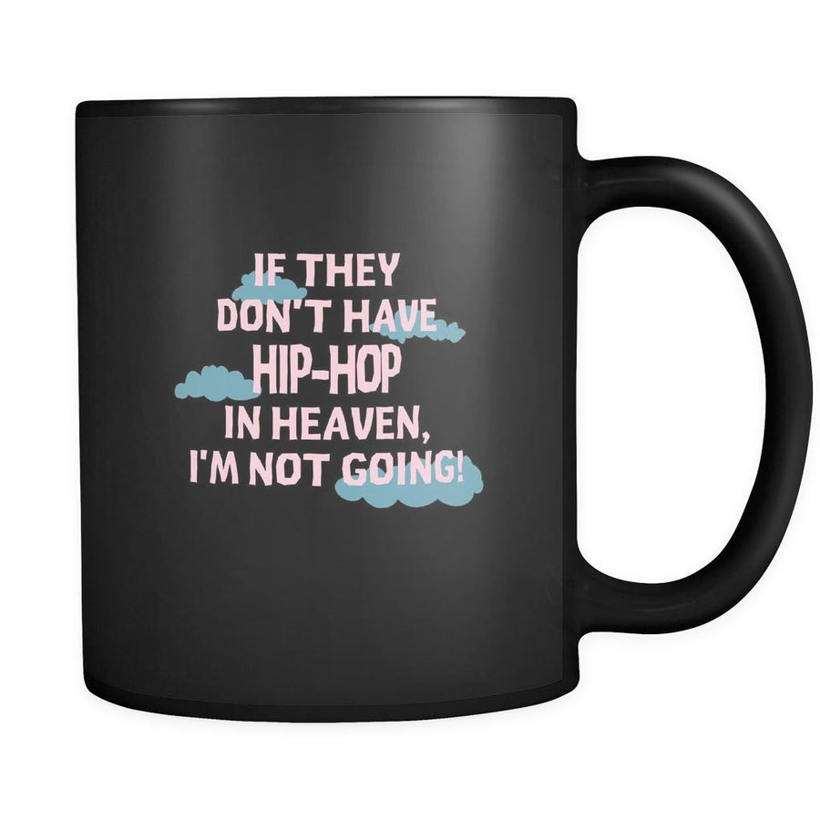 hip-hop If they don't have hip-hop in heaven I'm not going 11oz Black Mug-Drinkware-Teelime | shirts-hoodies-mugs