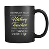 History Teacher - Everybody relax the History Teacher is here, the day will be save shortly - 11oz Black Mug-Drinkware-Teelime | shirts-hoodies-mugs