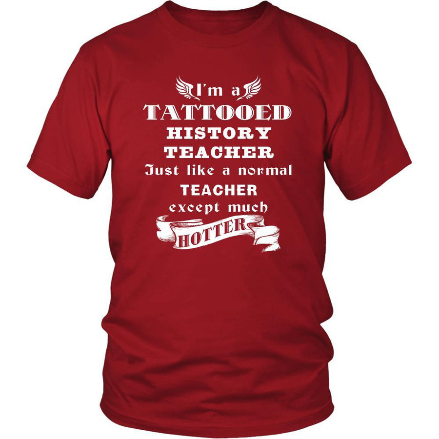 History Teacher - I'm a Tattooed History Teacher,... much hotter - Profession/Job Shirt-T-shirt-Teelime | shirts-hoodies-mugs