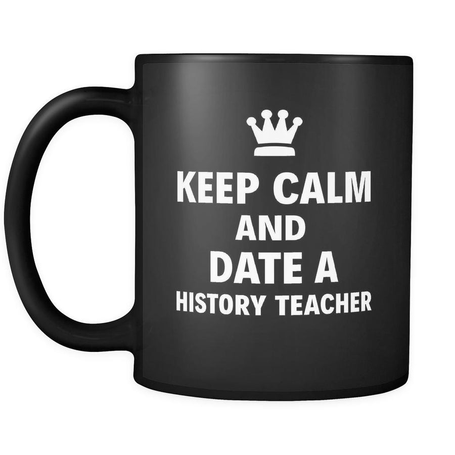 History Teacher Keep Calm And Date A "History Teacher" 11oz Black Mug-Drinkware-Teelime | shirts-hoodies-mugs