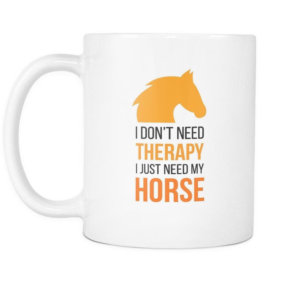 Horse lover mug - I don't need therapy I just need my Horse