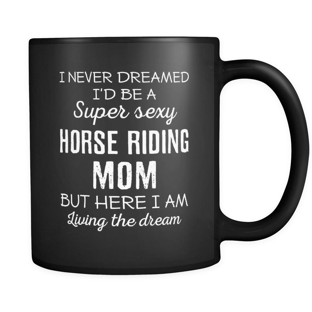 Horse Riding I Never Dreamed I'd Be A Super Sexy Mom But Here I Am 11oz Black Mug-Drinkware-Teelime | shirts-hoodies-mugs