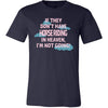 Horse riding Shirt - If they don't have Horse riding in heaven I'm not going- Hobby Gift-T-shirt-Teelime | shirts-hoodies-mugs