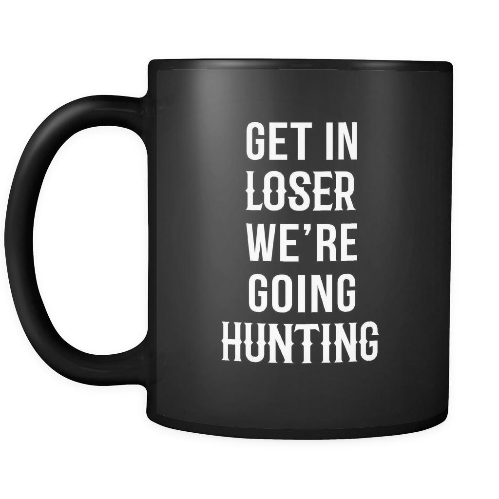 Hunting Get in loser we're going hunting 11oz Black Mug