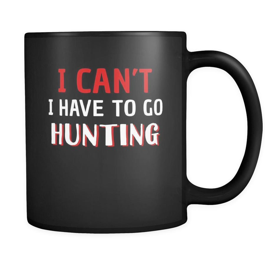Hunting I Can't I Have To Go Hunting 11oz Black Mug-Drinkware-Teelime | shirts-hoodies-mugs