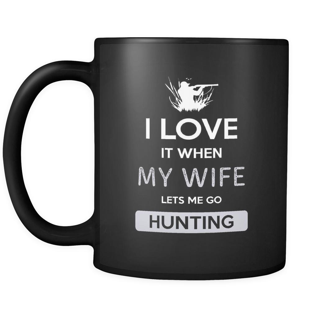 Hunting - I love it when my wife lets me go Hunting - 11oz Black Mug
