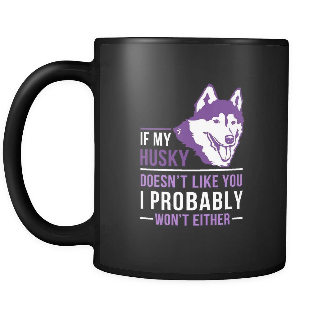 Husky If my Husky doesn't like you I probably won't either 11oz Black Mug-Drinkware-Teelime | shirts-hoodies-mugs