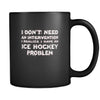 Ice Hockey I don't need an intervention I realize I have an Ice Hockey problem 11oz Black Mug-Drinkware-Teelime | shirts-hoodies-mugs