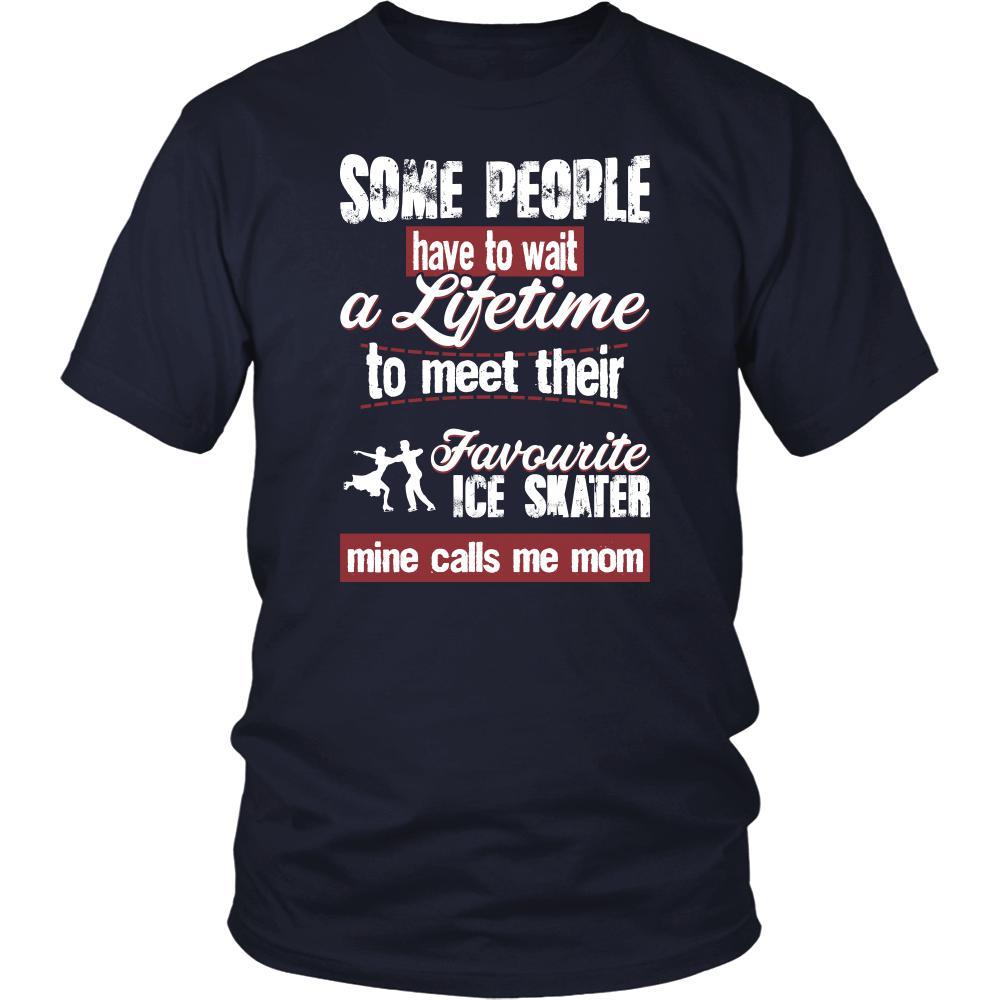 Ice skating Shirt - Some people have to wait a lifetime to meet their favorite Ice skating player mine calls me mom- Sport mother