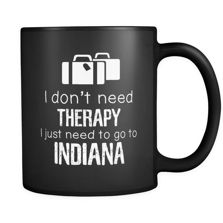 Indiana I Don't Need Therapy I Need To Go To Indiana 11oz Black Mug-Drinkware-Teelime | shirts-hoodies-mugs