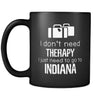Indiana I Don't Need Therapy I Need To Go To Indiana 11oz Black Mug-Drinkware-Teelime | shirts-hoodies-mugs