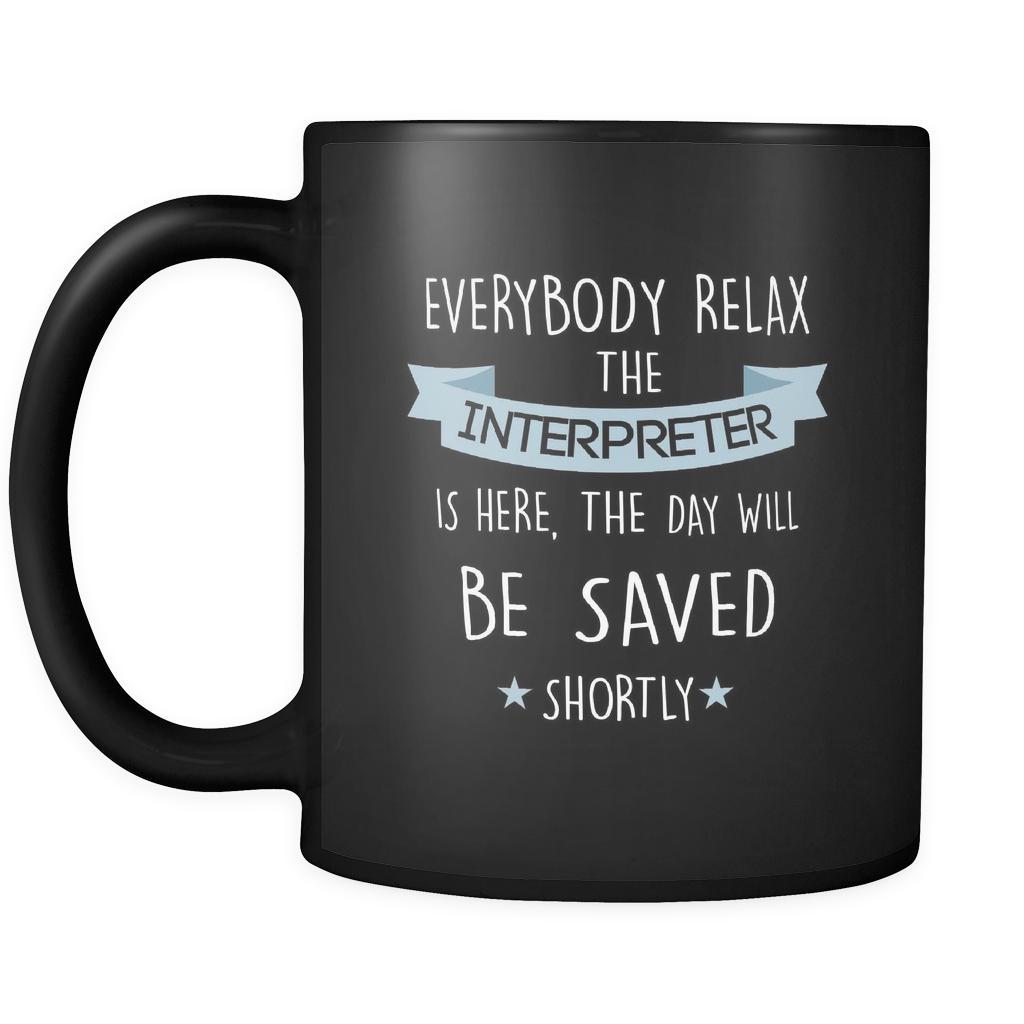 Interpreter - Everybody relax the Interpreter is here, the day will be save shortly - 11oz Black Mug-Drinkware-Teelime | shirts-hoodies-mugs