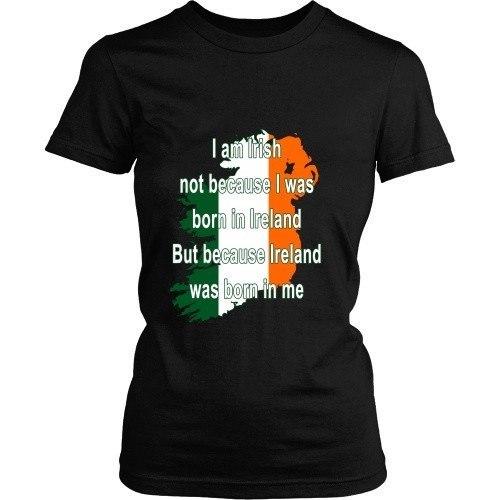 Irish T Shirt - I am Irish not because I was born in Ireland But because Ireland was born in me-T-shirt-Teelime | shirts-hoodies-mugs