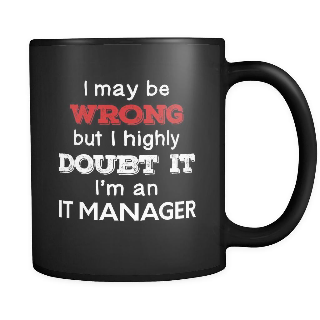 IT Manager I May Be Wrong But I Highly Doubt It I'm IT Manager 11oz Black Mug-Drinkware-Teelime | shirts-hoodies-mugs