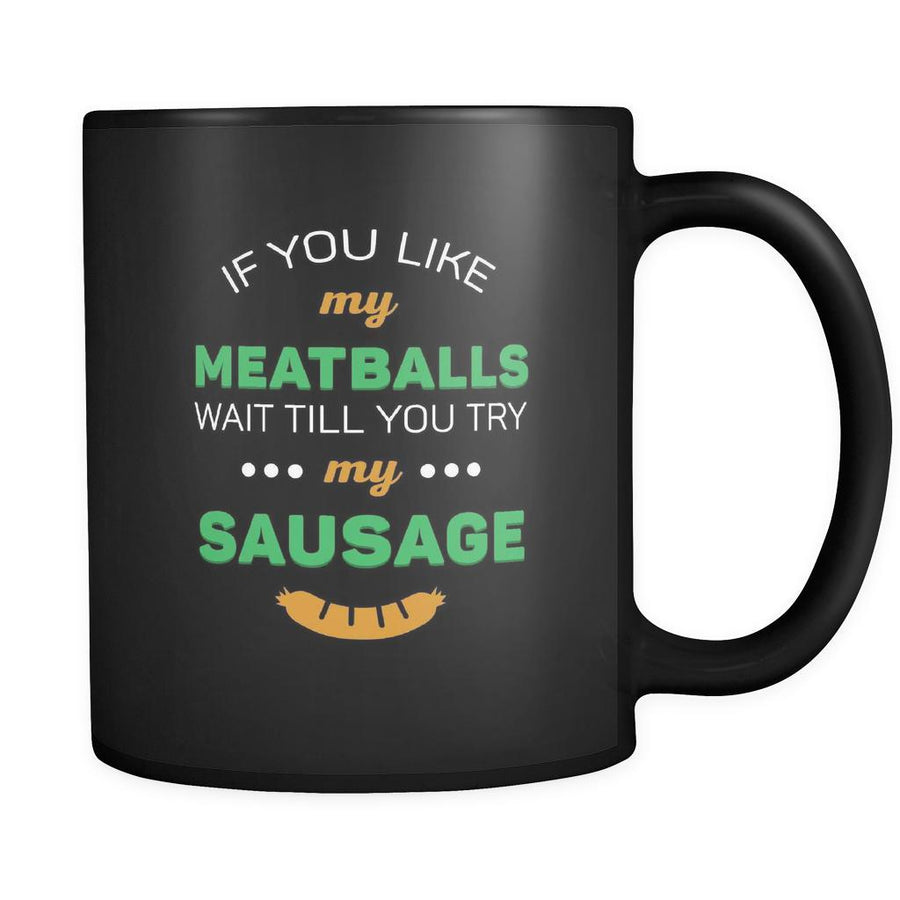 Italians If you like my meatballs wait till you try my sausage 11oz Black Mug-Drinkware-Teelime | shirts-hoodies-mugs