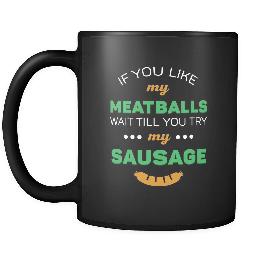 Italians If you like my meatballs wait till you try my sausage 11oz Black Mug