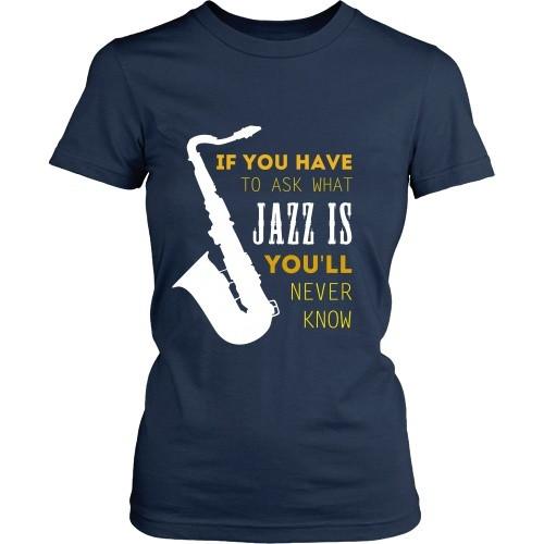 Jazz T Shirt - If you have to ask what Jazz is you'll never know-T-shirt-Teelime | shirts-hoodies-mugs