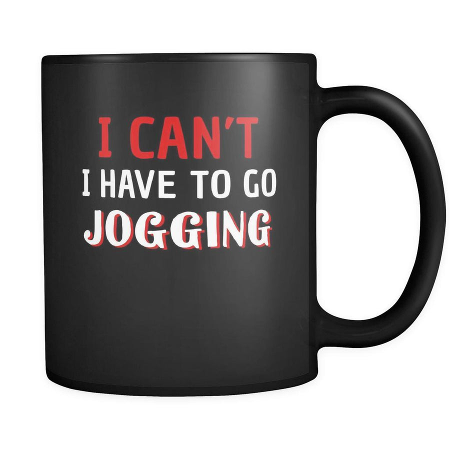 Jogging I Can't I Have To Go Jogging 11oz Black Mug