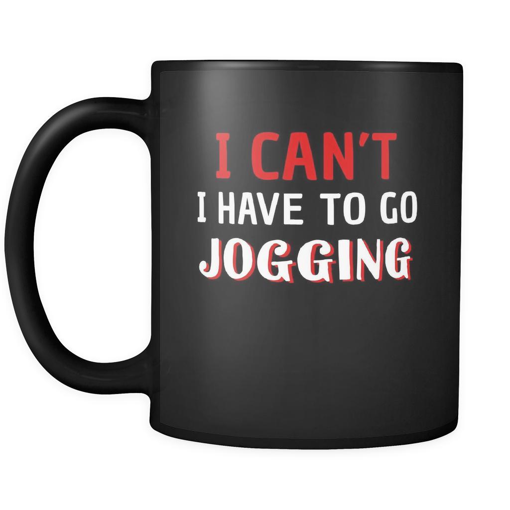 Jogging I Can't I Have To Go Jogging 11oz Black Mug