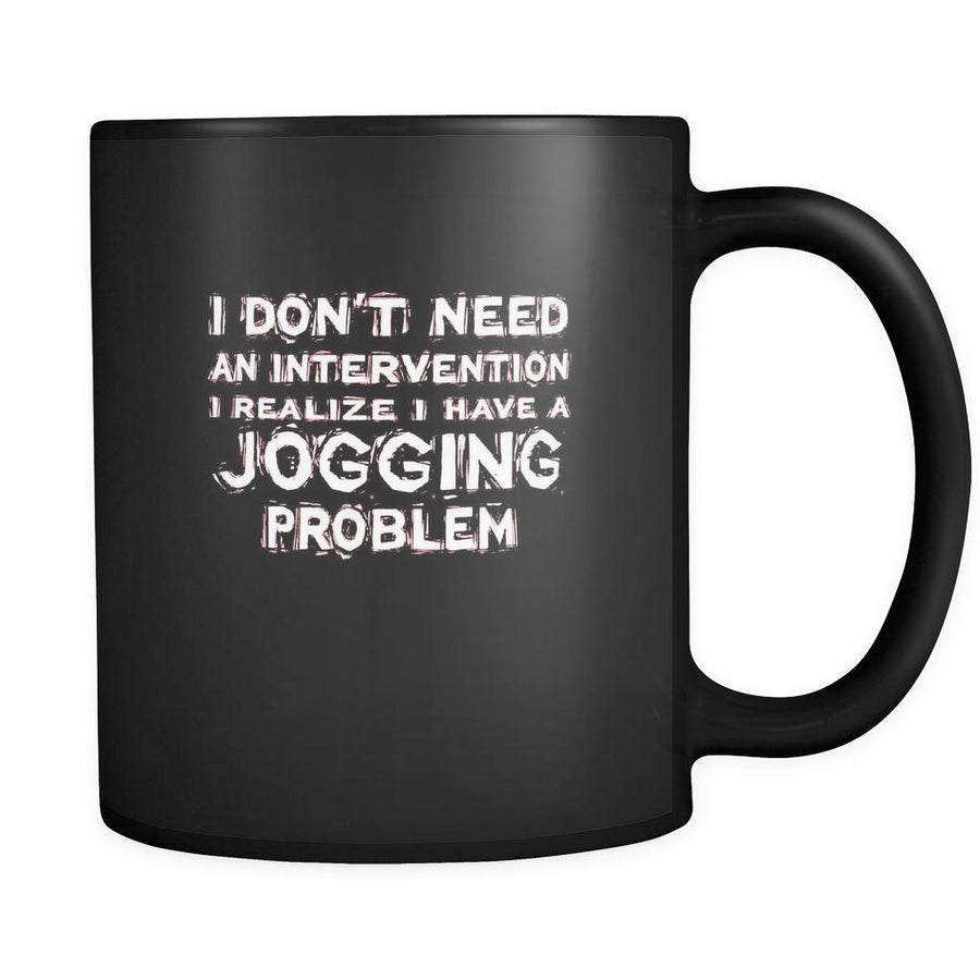 Jogging I don't need an intervention I realize I have a Jogging problem 11oz Black Mug