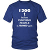 Jogging - I jog because punching people is frowned upon - Joger Hobby Shirt-T-shirt-Teelime | shirts-hoodies-mugs