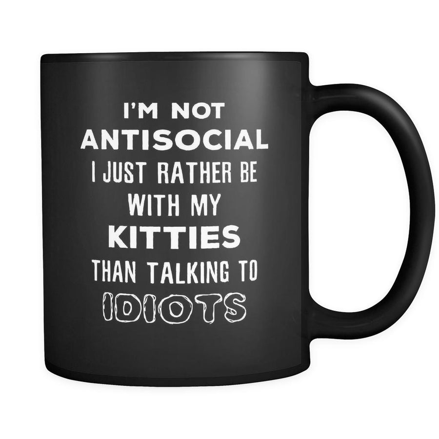 Kitties I'm Not Antisocial I Just Rather Be With My Kitties Than ... 11oz Black Mug-Drinkware-Teelime | shirts-hoodies-mugs