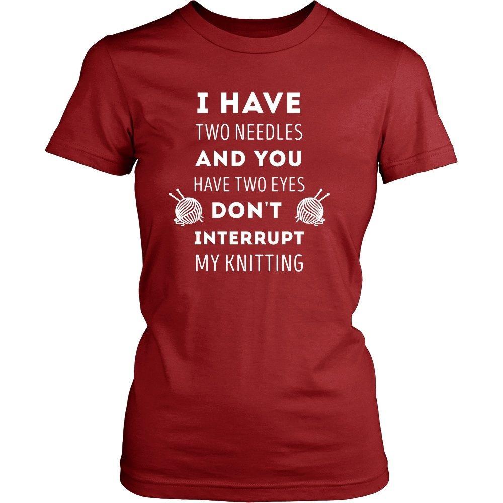 Knitting T Shirt - I have two needles and you have two eyes Don't interrupt my-T-shirt-Teelime | shirts-hoodies-mugs