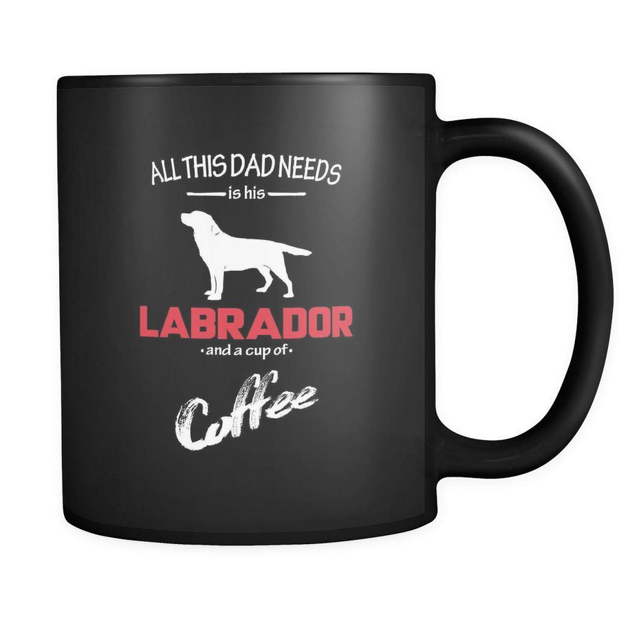 Labrador All this Dad needs is his Labrador and a cup of coffee 11oz Black Mug