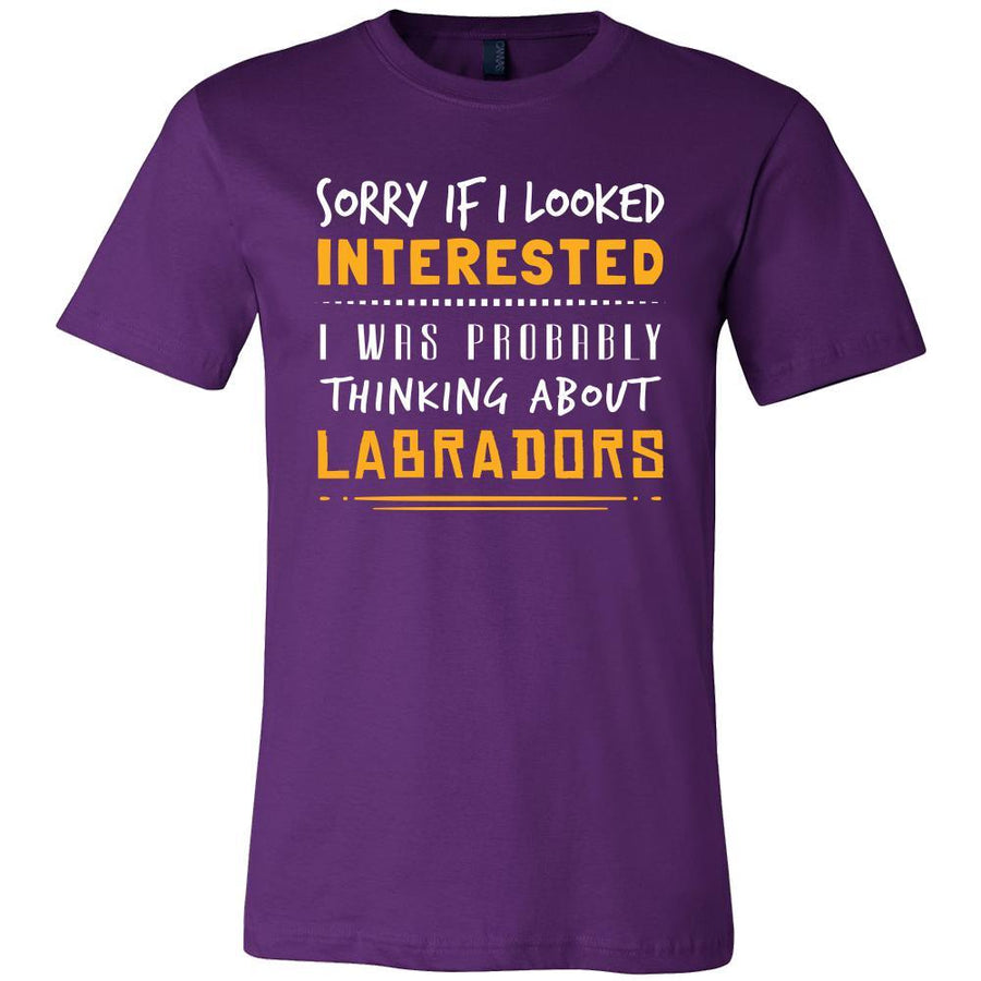 Labradors Shirt - Sorry If I Looked Interested, I think about Labradors  - Dog Lover Gift
