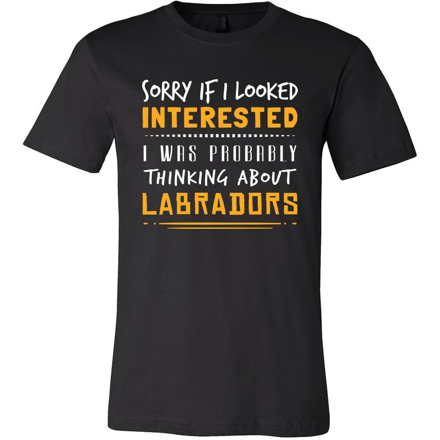 Labradors Shirt - Sorry If I Looked Interested, I think about Labradors - Dog Lover Gift-T-shirt-Teelime | shirts-hoodies-mugs