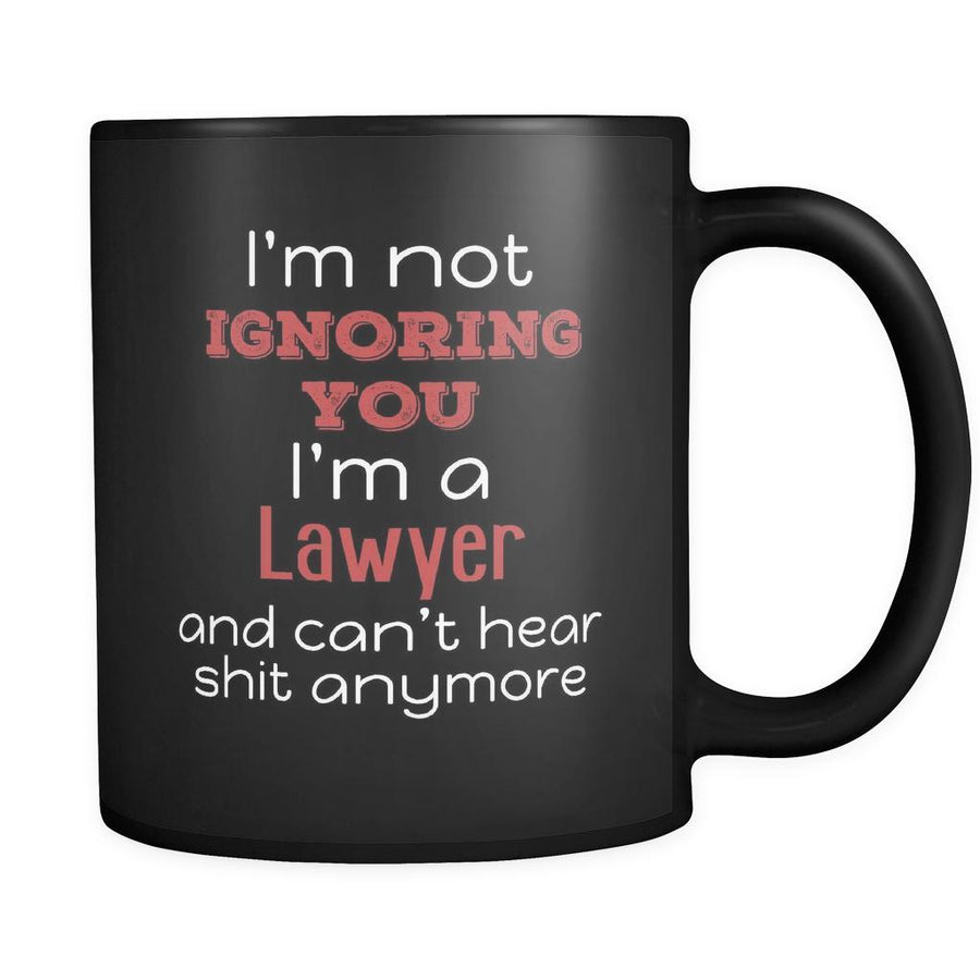 Lawyer I'm Not Ignoring You I'm A Lawyer And Can't Hear Shit Anymore 11oz Black Mug-Drinkware-Teelime | shirts-hoodies-mugs